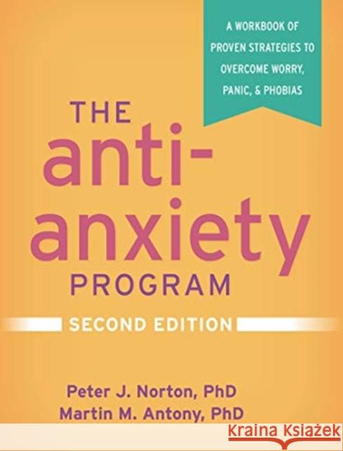 The Anti-Anxiety Program: A Workbook of Proven Strategies to Overcome Worry, Panic, and Phobias Norton, Peter J. 9781462543618