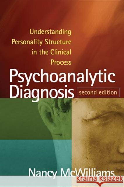 Psychoanalytic Diagnosis: Understanding Personality Structure in the Clinical Process McWilliams, Nancy 9781462543694
