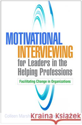 Motivational Interviewing for Leaders in the Helping Professions: Facilitating Change in Organizations Colleen Marshall Anette S. Nielsen 9781462543823 Guilford Publications