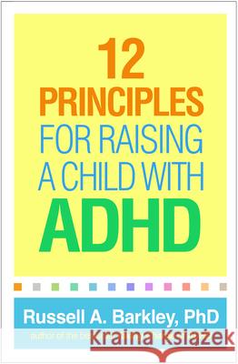 12 Principles for Raising a Child with ADHD Russell A. Barkley 9781462544448 Guilford Publications