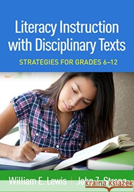 Literacy Instruction with Disciplinary Texts: Strategies for Grades 6-12 William E. Lewis John Z. Strong Lyn Long 9781462544684 Guilford Publications