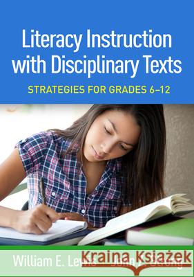 Literacy Instruction with Disciplinary Texts: Strategies for Grades 6-12 William E. Lewis John Z. Strong Lyn Long 9781462544752 Guilford Publications