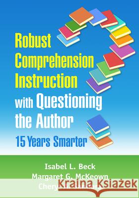 Robust Comprehension Instruction with Questioning the Author: 15 Years Smarter Isabel L. Beck Margaret G. McKeown Cheryl A. Sandora 9781462544806
