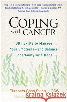 Coping with Cancer: Dbt Skills to Manage Your Emotions--And Balance Uncertainty with Hope Stuntz, Elizabeth Cohn 9781462545056 Guilford Publications