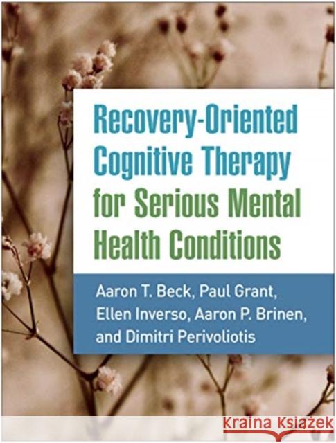 Recovery-Oriented Cognitive Therapy for Serious Mental Health Conditions Aaron T. Beck Paul Grant Ellen Inverso 9781462545193 Guilford Publications