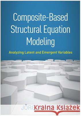 Composite-Based Structural Equation Modeling: Analyzing Latent and Emergent Variables J Henseler 9781462545605 Guilford Publications