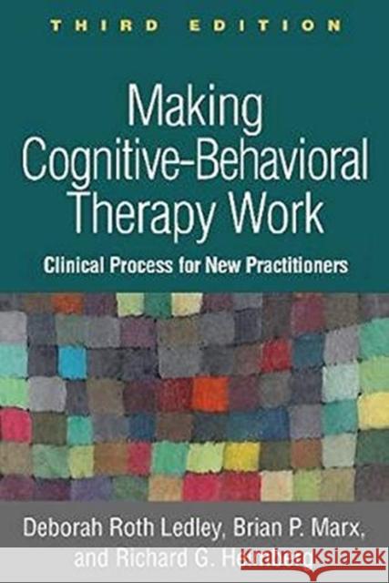 Making Cognitive-Behavioral Therapy Work: Clinical Process for New Practitioners Deborah Roth Ledley Brian P. Marx Richard G. Heimberg 9781462546039