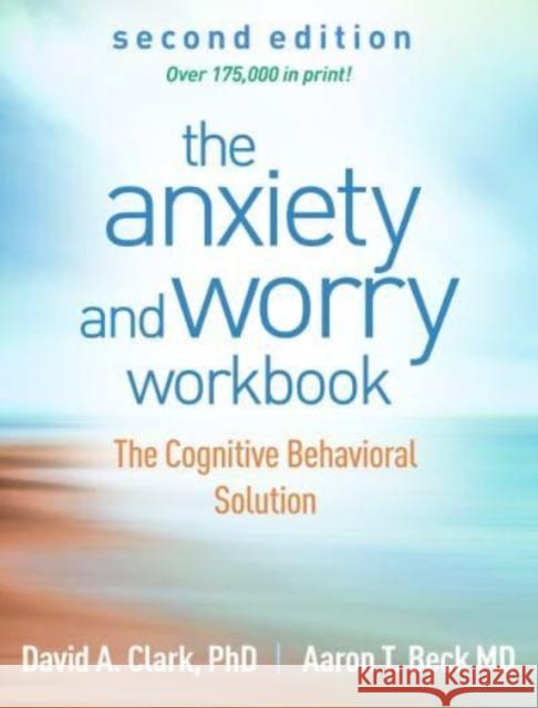 The Anxiety and Worry Workbook, Second Edition: The Cognitive Behavioral Solution David A. Clark Aaron T. Beck 9781462546169 Guilford Publications