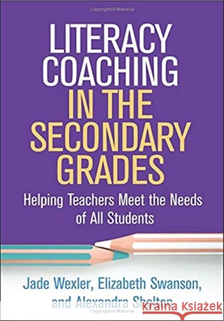 Literacy Coaching in the Secondary Grades: Helping Teachers Meet the Needs of All Students Jade Wexler Elizabeth Swanson Alexandra Shelton 9781462546695 Guilford Publications