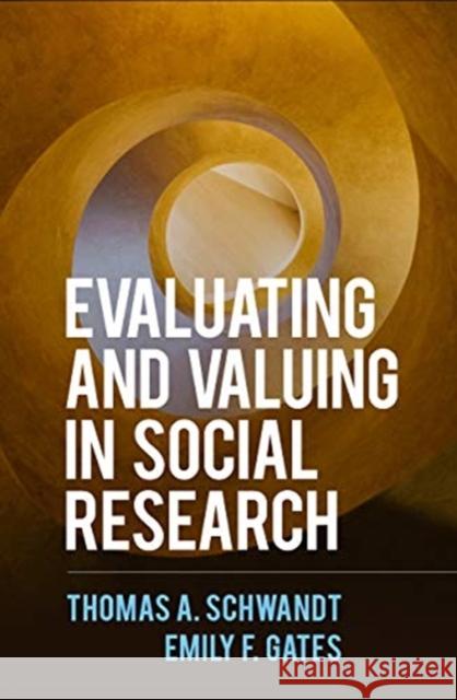 Evaluating and Valuing in Social Research Thomas a. Schwandt Emily F. Gates 9781462547326 Guilford Publications