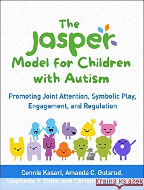 The Jasper Model for Children with Autism: Promoting Joint Attention, Symbolic Play, Engagement, and Regulation Connie Kasari Amanda C. Gulsrud Stephanie Y. Shire 9781462547562 Guilford Publications
