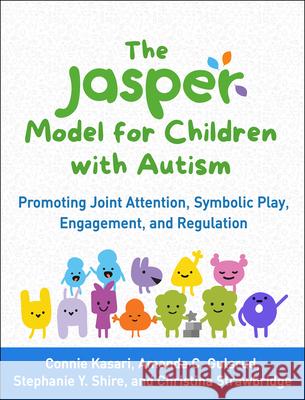 The Jasper Model for Children with Autism: Promoting Joint Attention, Symbolic Play, Engagement, and Regulation Connie Kasari Amanda C. Gulsrud Stephanie Y. Shire 9781462547579 Guilford Publications