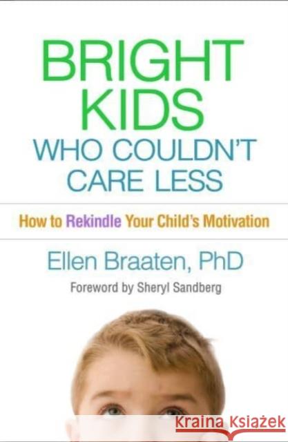 Bright Kids Who Couldn't Care Less: How to Rekindle Your Child's Motivation Ellen Braaten Sheryl Sandberg 9781462547647