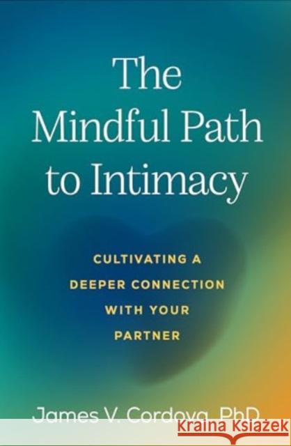 The Mindful Path to Intimacy James V. (Clark University, United States) Cordova 9781462547654 Guilford Publications