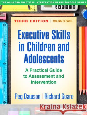 Executive Skills in Children and Adolescents: A Practical Guide to Assessment and Intervention Dawson, Peg 9781462548217 Guilford Publications