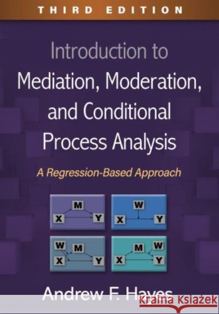 Introduction to Mediation, Moderation, and Conditional Process Analysis: A Regression-Based Approach Andrew F. Hayes 9781462549030 Guilford Publications