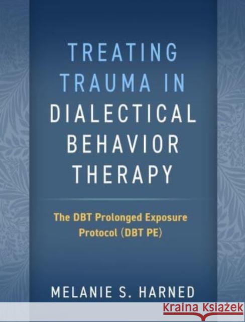Treating Trauma in Dialectical Behavior Therapy: The Dbt Prolonged Exposure Protocol (Dbt Pe) Melanie S. Harned 9781462549139 Guilford Publications