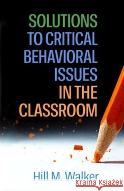 Solutions to Critical Behavioral Issues in the Classroom Hill M. Walker 9781462549207 Guilford Publications