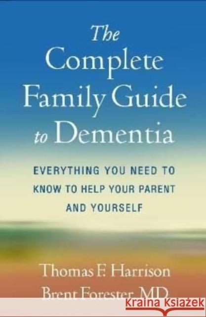 The Complete Family Guide to Dementia: Everything You Need to Know to Help Your Parent and Yourself Thomas F. Harrison Brent P. Forester 9781462549429