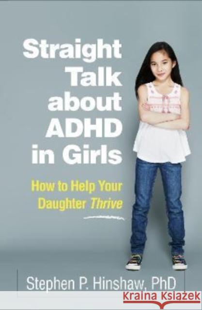 Straight Talk about ADHD in Girls: How to Help Your Daughter Thrive Stephen P. Hinshaw 9781462549696 Guilford Publications