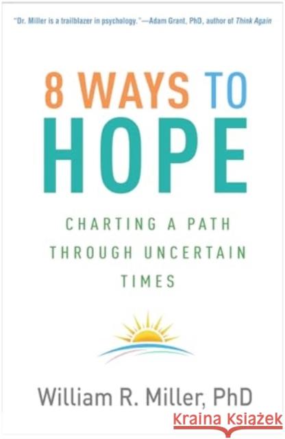 8 Ways to Hope: Charting a Path Through Uncertain Times William R. Miller 9781462551286 Guilford Publications