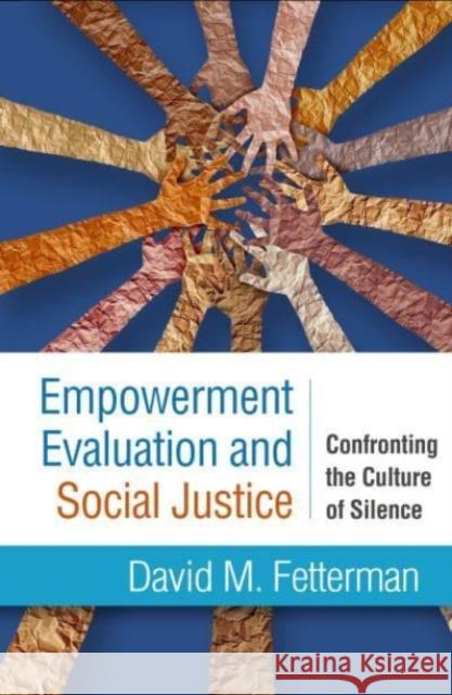 Empowerment Evaluation and Social Justice: Confronting the Culture of Silence David M. Fetterman 9781462551958