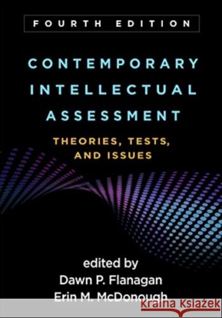 Contemporary Intellectual Assessment, Fourth Edition: Theories, Tests, and Issues Dawn P. Flanagan Erin M. McDonough Alan S. Kaufman 9781462552030