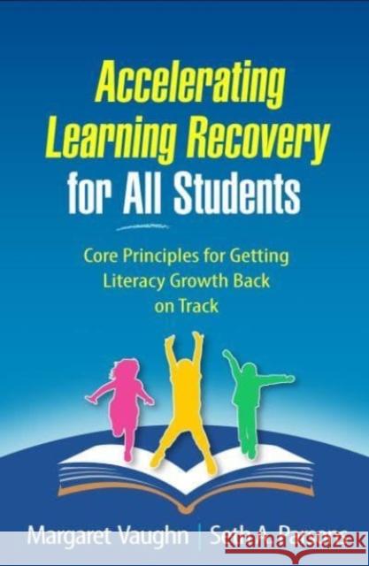 Accelerating Learning Recovery for All Students: Core Principles for Getting Literacy Growth Back on Track Margaret Vaughn Seth A. Parsons 9781462552283 Guilford Publications