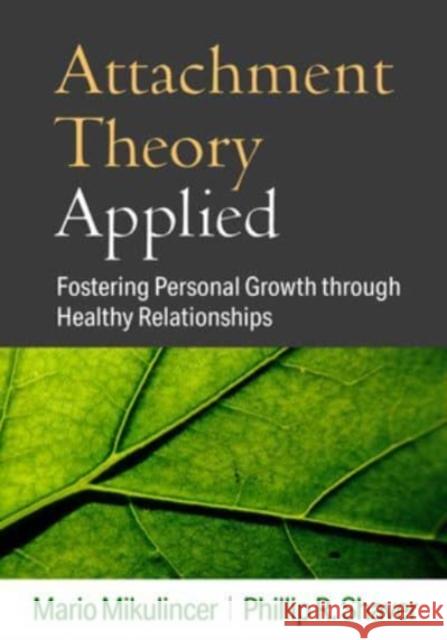 Attachment Theory Applied: Fostering Personal Growth through Healthy Relationships Mario Mikulincer Phillip R. Shaver 9781462552337