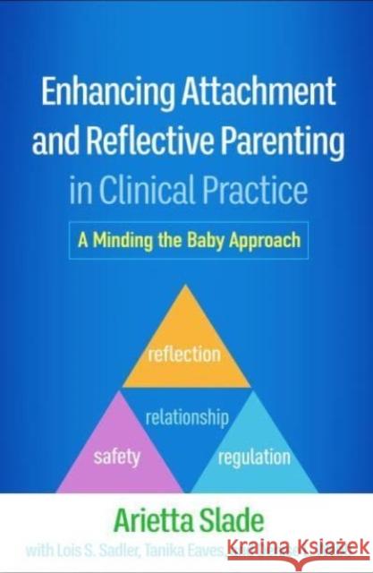 Enhancing Attachment and Reflective Parenting in Clinical Practice: A Minding the Baby Approach Arietta Slade Lois Sadler Tanika Eaves 9781462552511 Guilford Publications