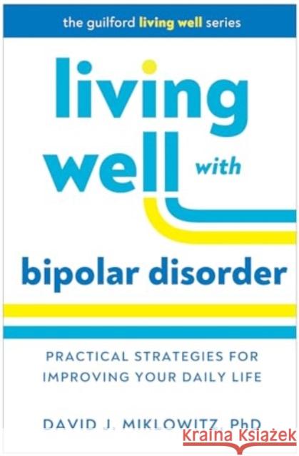 Living Well with Bipolar Disorder David J. Miklowitz 9781462553532 Guilford Publications