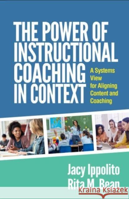 The Power of Instructional Coaching in Context: A Systems View for Aligning Content and Coaching Jacy Ippolito Rita M. Bean 9781462554010 Guilford Publications