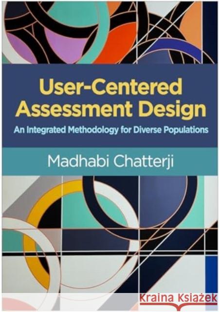 User-Centered Assessment Design: An Integrated Methodology for Diverse Populations Madhabi Chatterji 9781462555482 Guilford Publications