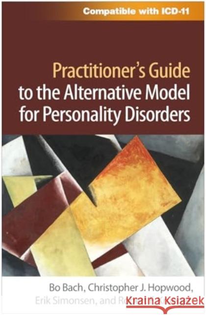 Practitioner's Guide to the Alternative Model for Personality Disorders Bo Bach Christopher J. Hopwood Erik Simonsen 9781462556489