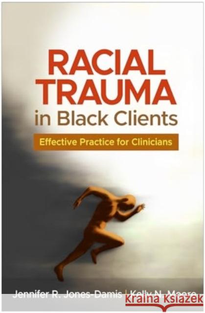 Racial Trauma in Black Clients: Effective Practice for Clinicians Jennifer R. Jones-Damis Kelly N. Moore 9781462556595 Guilford Publications