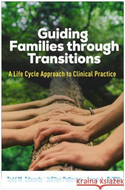 Guiding Families through Transitions: A Life Cycle Approach to Clinical Practice James L. Griffith 9781462557028