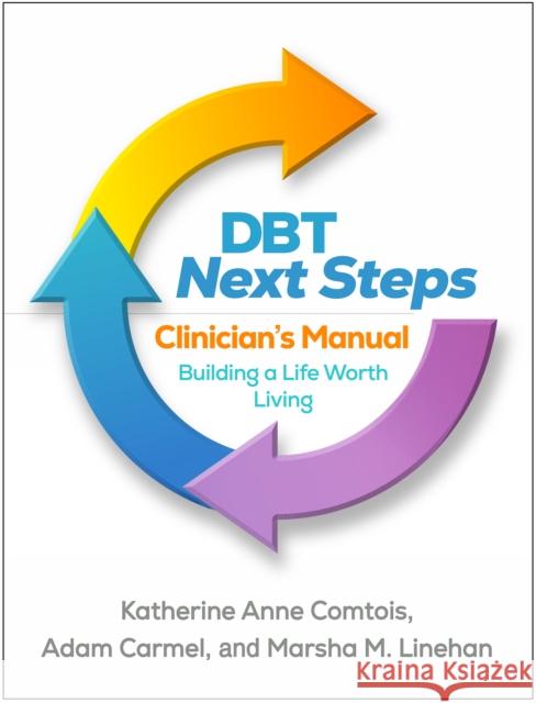 Dbt Next Steps Clinician's Manual: Building a Life Worth Living Marsha M. (University of Washington (Emeritus), United States) Linehan 9781462558117 Guilford Publications