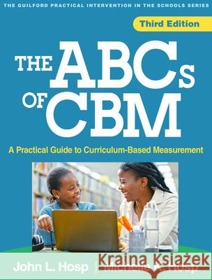 The ABCs of Cbm: A Practical Guide to Curriculum-Based Measurement John L. Hosp Michelle K. Hosp 9781462563265 Guilford Publications