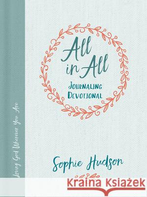 All in All Journaling Devotional: Loving God Wherever You Are Sophie Hudson 9781462743407 B&H Publishing Group