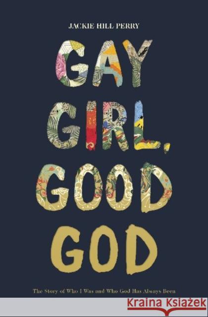 Gay Girl, Good God: The Story of Who I Was, and Who God Has Always Been Jackie Hill Perry 9781462751228 LifeWay Christian Resources