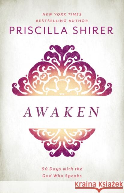 Awaken: 90 Days with the God Who Speaks Priscilla Shirer 9781462776344 B&H Books