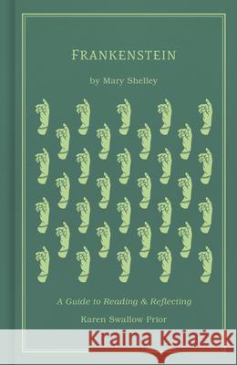 Frankenstein: A Guide to Reading and Reflecting Mary Shelley Karen Swallow Prior 9781462796663