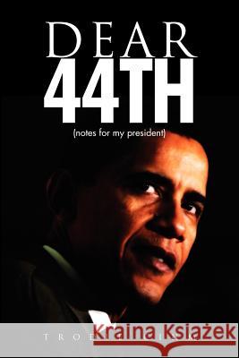 Dear 44th: Notes for My President Cihm, Trodie 9781462829286 Xlibris Corporation