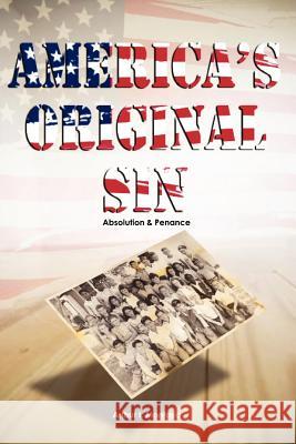 America's Original Sin: Absolution & Penance Montoya, Arthur I. 9781462844340 Xlibris Corporation