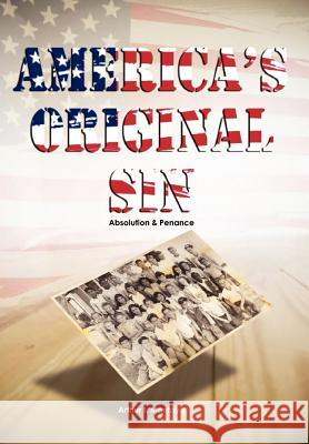 America's Original Sin: Absolution & Penance Montoya, Arthur I. 9781462844357 Xlibris Corporation
