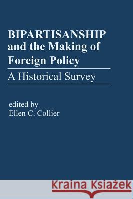 Bipartisanship & the Making of Foreign Policy: A Historical Survey Collier, Ellen C. 9781462844371