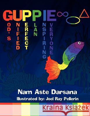 Guppie: God's Unified Perfect Plan Inspiring Everyone Darsana, Nam Aste 9781462845354