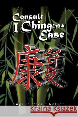 Consult I Ching with Ease Eugene ''Eez'' Nelson 9781462845422 Xlibris Corporation