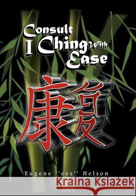 Consult I Ching with Ease Eugene ''Eez'' Nelson 9781462845439 Xlibris Corporation