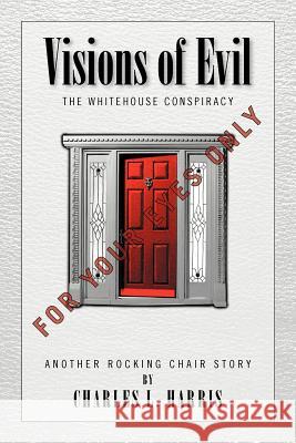 Visions of Evil: The Whitehouse Conspiracy Harris, Charles L. 9781462845590 Xlibris Corporation